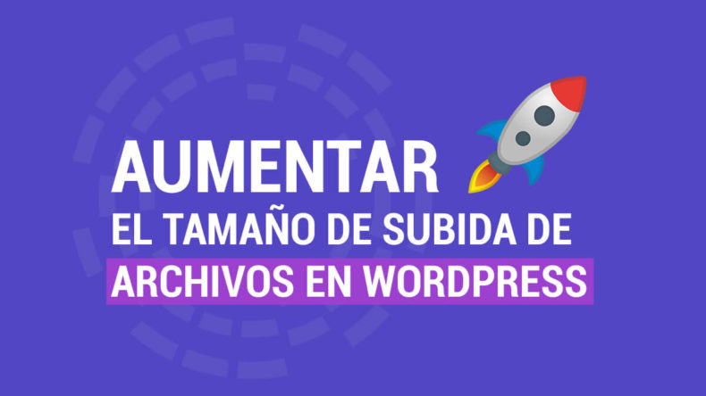 Como Aumentar el Tamaño de subida de archivos en WordPress