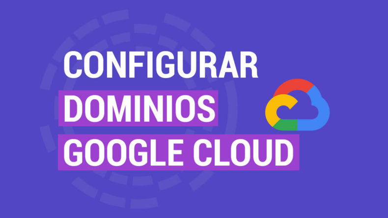 Como Configurar Dominios Google Cloud