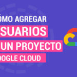 Cómo Agregar Usuarios a un Proyecto en Google Cloud