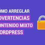 Cómo Arreglar Advertencia Contenido Mixto en WordPress
