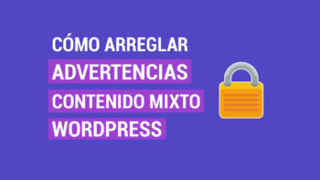Cómo Arreglar Advertencia Contenido Mixto en WordPress Cómo Arreglar Advertencia Contenido Mixto en WordPress